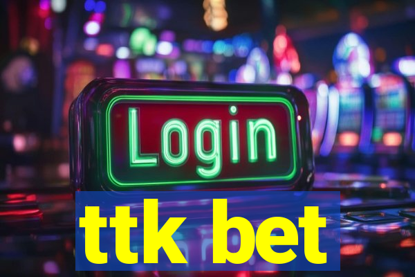 ttk bet